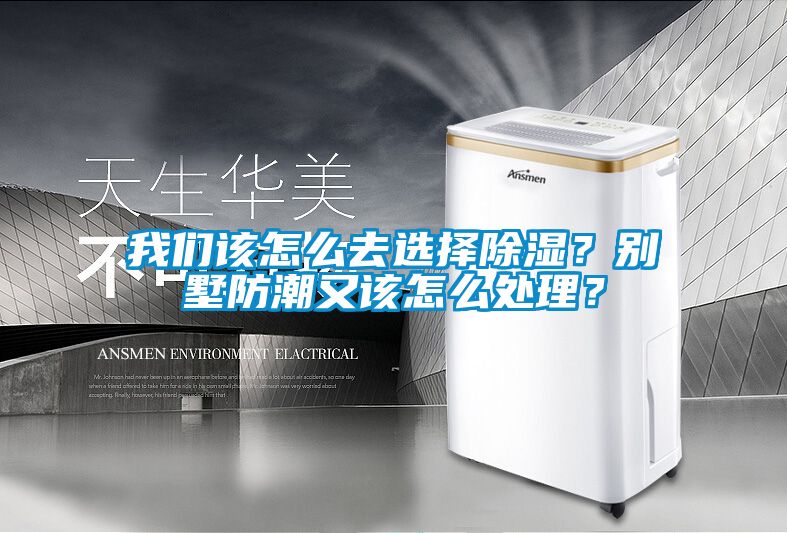 我們該怎么去選擇除濕？別墅防潮又該怎么處理？