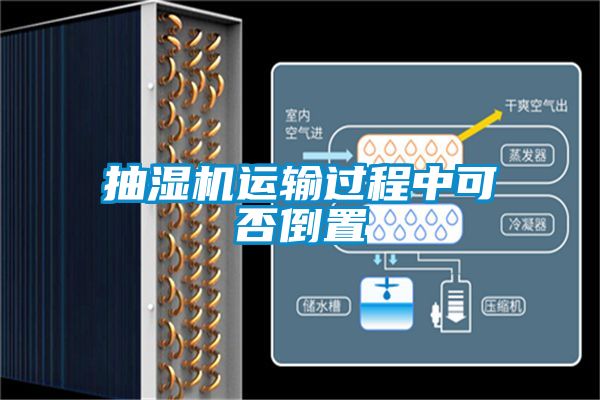 抽濕機運輸過(guò)程中可否倒置