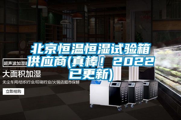 北京恒溫恒濕試驗箱供應商(真棒！2022已更新)