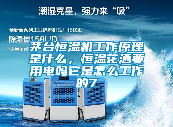 茅臺恒溫機工作原理是什么，恒溫花灑要用電嗎它是怎么工作的7