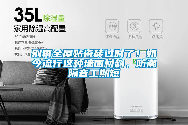 別再全屋貼瓷磚過(guò)時(shí)了！如今流行這種墻面材料，防潮隔音工期短