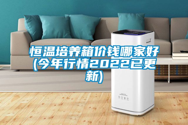 恒溫培養箱價(jià)錢(qián)哪家好(今年行情2022已更新)