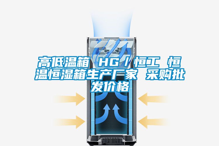 高低溫箱 HG／恒工 恒溫恒濕箱生產(chǎn)廠(chǎng)家 采購批發(fā)價(jià)格