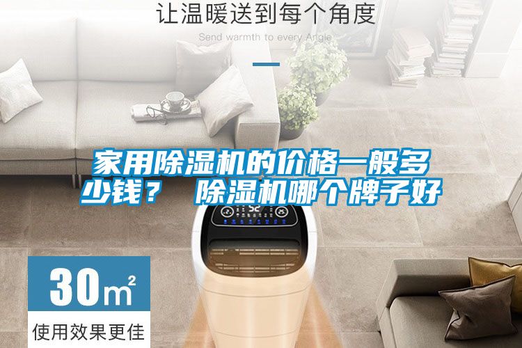 家用除濕機的價(jià)格一般多少錢(qián)？ 除濕機哪個(gè)牌子好