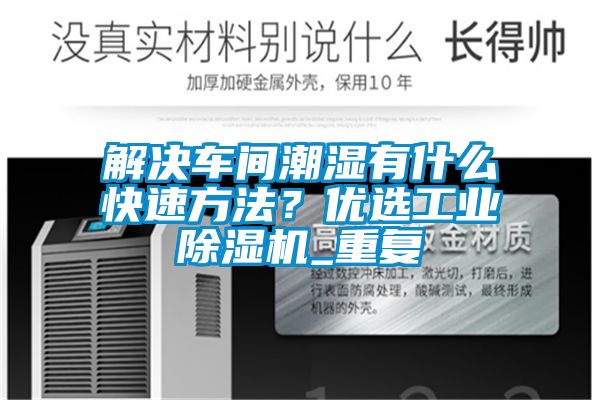 解決車(chē)間潮濕有什么快速方法？?jì)?yōu)選工業(yè)除濕機_重復