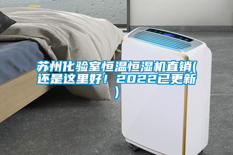 蘇州化驗室恒溫恒濕機直銷(xiāo)(還是這里好！2022已更新)
