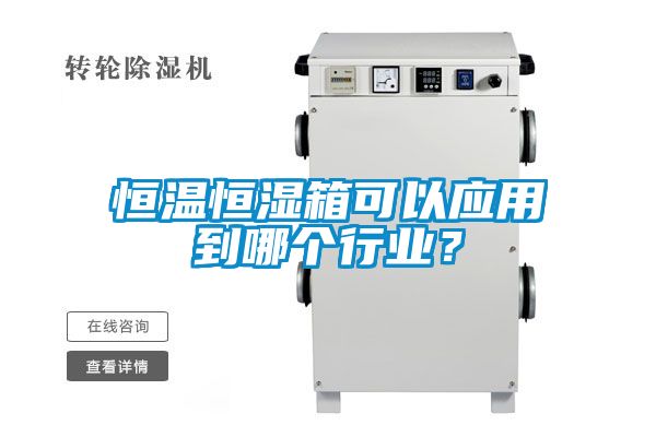 恒溫恒濕箱可以應用到哪個(gè)行業(yè)？