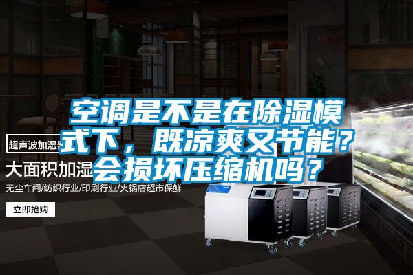 空調是不是在除濕模式下，既涼爽又節能？會(huì )損壞壓縮機嗎？