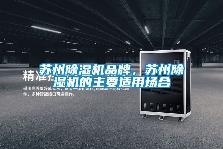 蘇州除濕機品牌，蘇州除濕機的主要適用場(chǎng)合