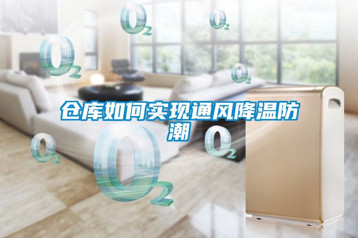 倉庫如何實(shí)現通風(fēng)降溫防潮