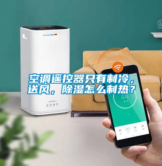 空調遙控器只有制冷，送風(fēng)，除濕怎么制熱？