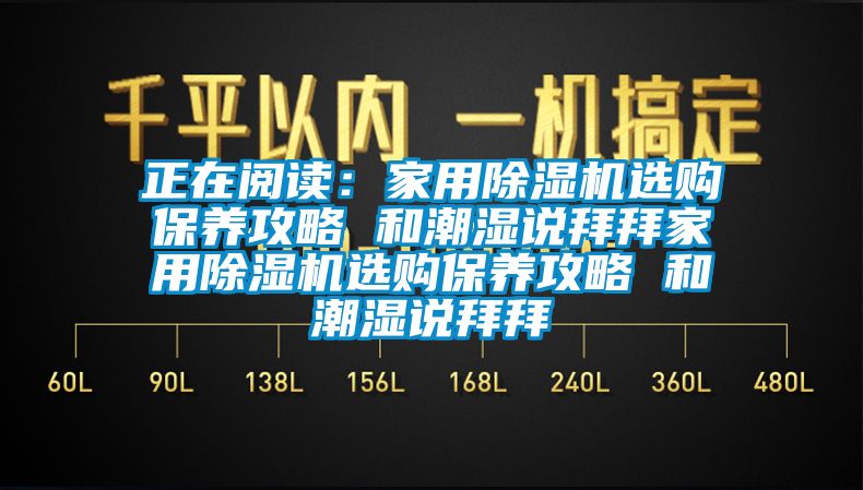 正在閱讀：家用除濕機選購保養攻略 和潮濕說(shuō)拜拜家用除濕機選購保養攻略 和潮濕說(shuō)拜拜