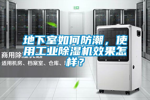 地下室如何防潮，使用工業(yè)除濕機效果怎樣？