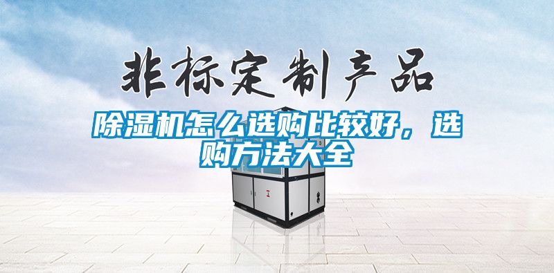 除濕機怎么選購比較好，選購方法大全