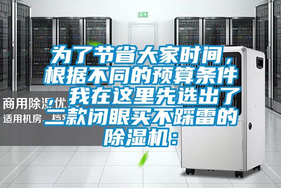 為了節省大家時(shí)間，根據不同的預算條件，我在這里先選出了二款閉眼買(mǎi)不踩雷的除濕機：