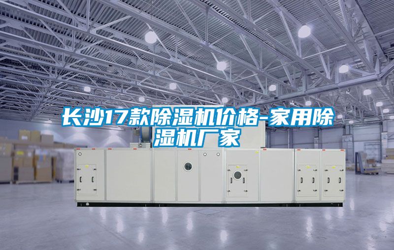 長(cháng)沙17款除濕機價(jià)格-家用除濕機廠(chǎng)家