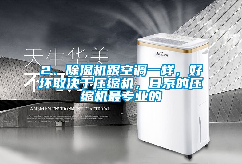 2、除濕機跟空調一樣，好壞取決于壓縮機，日系的壓縮機最專(zhuān)業(yè)的