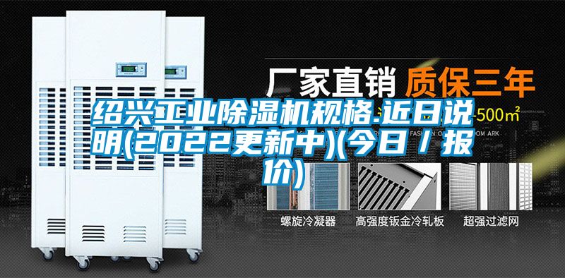 紹興工業(yè)除濕機規格.近日說(shuō)明(2022更新中)(今日／報價(jià))