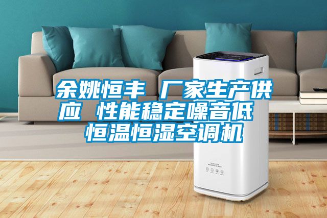 余姚恒豐 廠(chǎng)家生產(chǎn)供應 性能穩定噪音低 恒溫恒濕空調機
