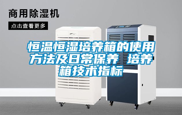 恒溫恒濕培養箱的使用方法及日常保養 培養箱技術(shù)指標