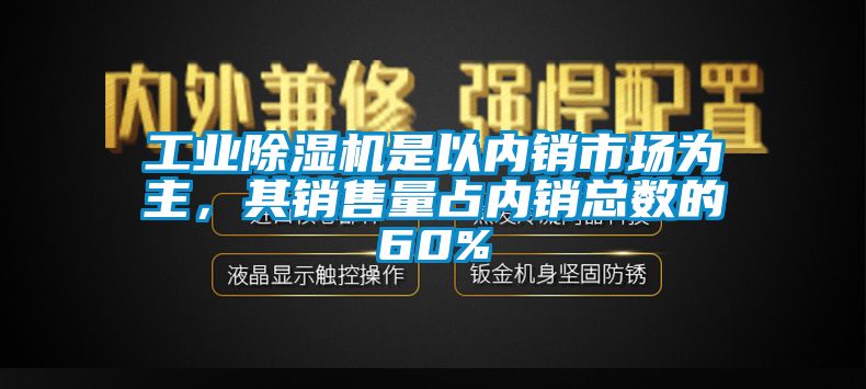 工業(yè)除濕機是以?xún)蠕N(xiāo)市場(chǎng)為主，其銷(xiāo)售量占內銷(xiāo)總數的60%
