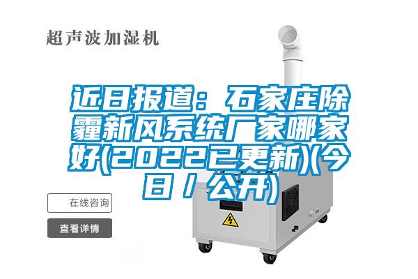 近日報道：石家莊除霾新風(fēng)系統廠(chǎng)家哪家好(2022已更新)(今日／公開(kāi))