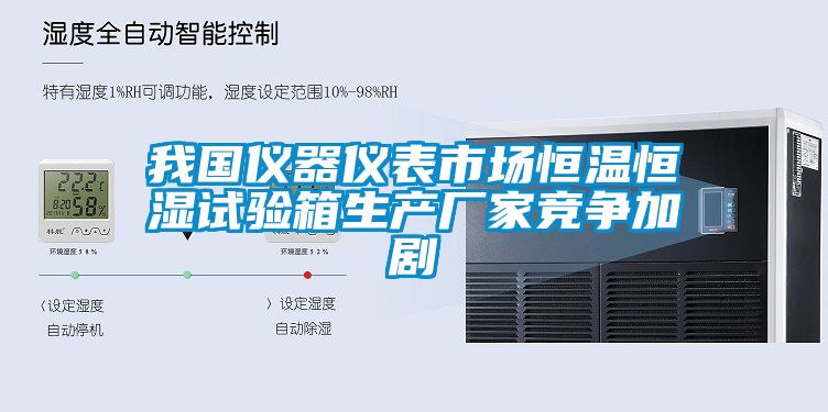 我國儀器儀表市場(chǎng)恒溫恒濕試驗箱生產(chǎn)廠(chǎng)家競爭加劇