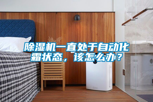除濕機一直處于自動(dòng)化霜狀態(tài)，該怎么辦？