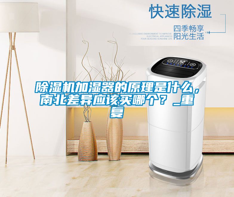 除濕機加濕器的原理是什么，南北差異應該買(mǎi)哪個(gè)？_重復