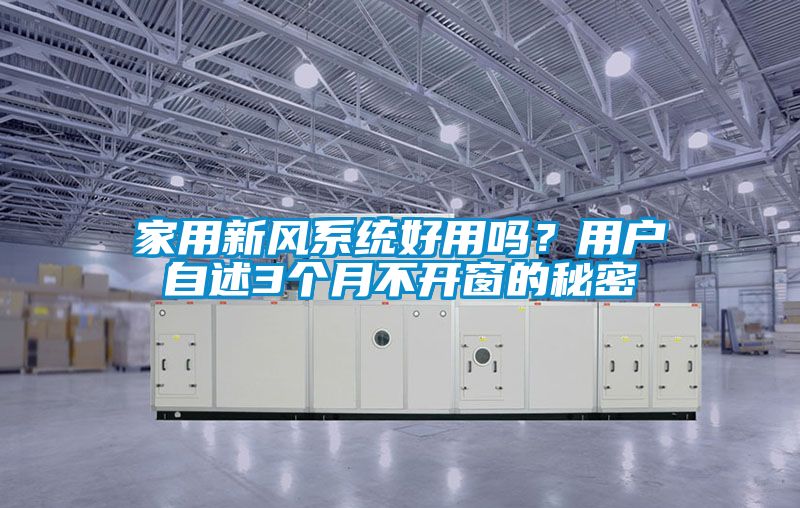 家用新風(fēng)系統好用嗎？用戶(hù)自述3個(gè)月不開(kāi)窗的秘密