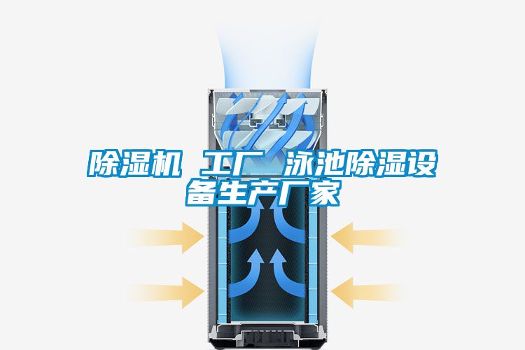 除濕機 工廠(chǎng) 泳池除濕設備生產(chǎn)廠(chǎng)家