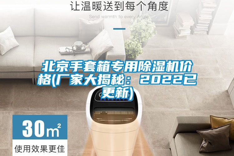 北京手套箱專(zhuān)用除濕機價(jià)格(廠(chǎng)家大揭秘：2022已更新)