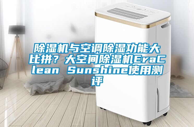 除濕機與空調除濕功能大比拼？大空間除濕機EraClean Sunshine使用測評
