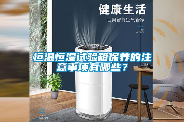 恒溫恒濕試驗箱保養的注意事項有哪些？