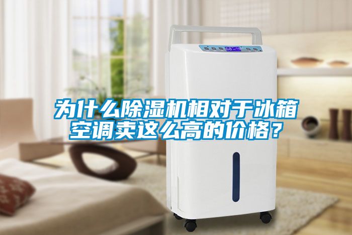 為什么除濕機相對于冰箱空調賣(mài)這么高的價(jià)格？