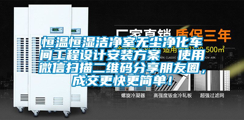 恒溫恒濕潔凈室無(wú)塵凈化車(chē)間工程設計安裝方案  使用微信掃描二維碼分享朋友圈，成交更快更簡(jiǎn)單！