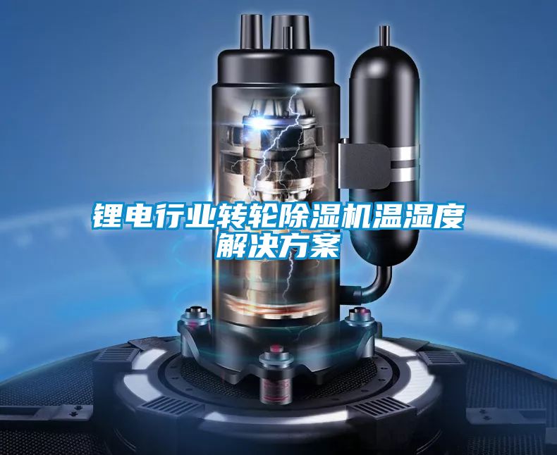 鋰電行業(yè)轉輪除濕機溫濕度解決方案
