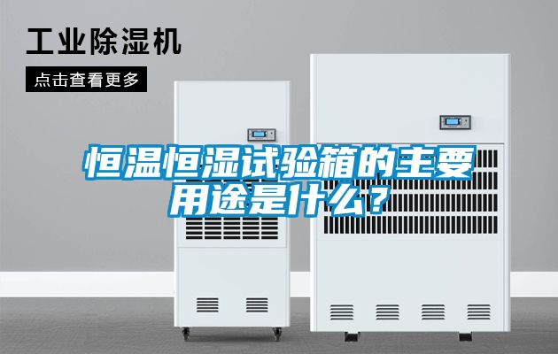 恒溫恒濕試驗箱的主要用途是什么？