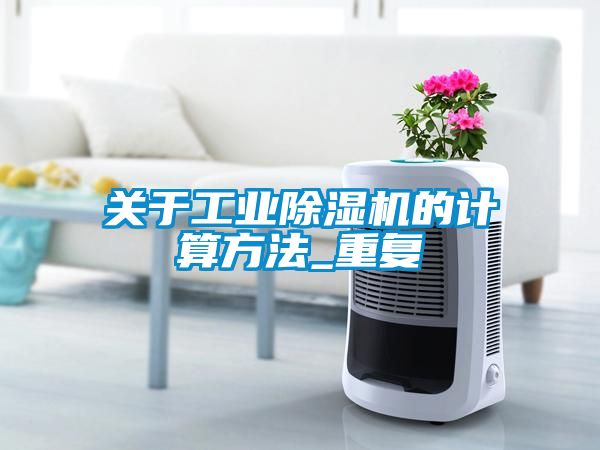 關(guān)于工業(yè)除濕機的計算方法_重復