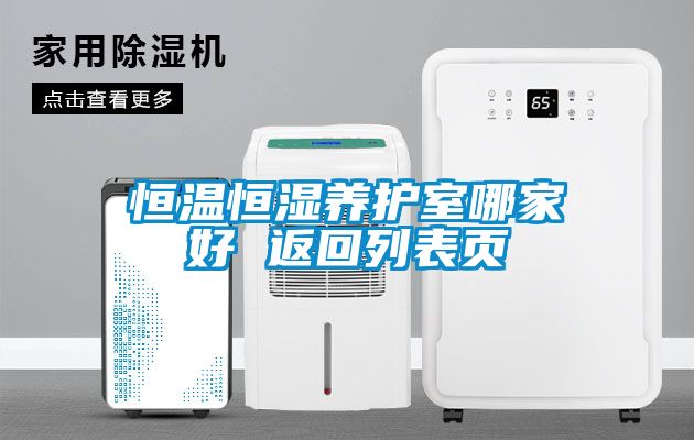 恒溫恒濕養護室哪家好 返回列表頁(yè)