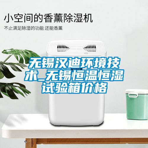 無(wú)錫漢迪環(huán)境技術(shù)_無(wú)錫恒溫恒濕試驗箱價(jià)格