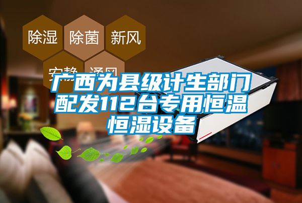 廣西為縣級計生部門(mén)配發(fā)112臺專(zhuān)用恒溫恒濕設備