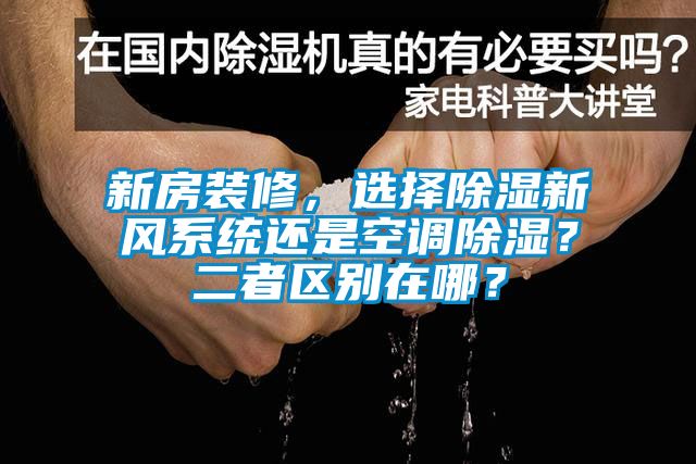 新房裝修，選擇除濕新風(fēng)系統還是空調除濕？二者區別在哪？