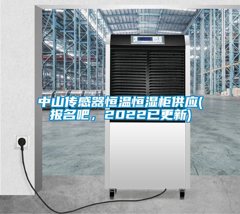 中山傳感器恒溫恒濕柜供應(報名吧，2022已更新)