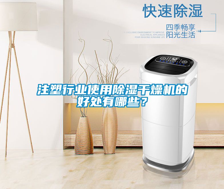 注塑行業(yè)使用除濕干燥機的好處有哪些？