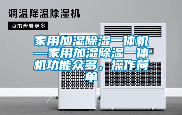 家用加濕除濕一體機—家用加濕除濕一體機功能眾多，操作簡(jiǎn)單