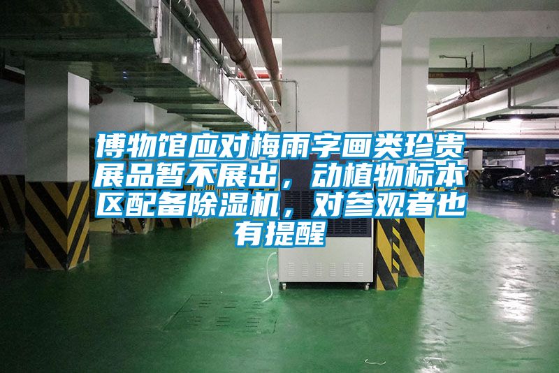 博物館應對梅雨字畫(huà)類(lèi)珍貴展品暫不展出，動(dòng)植物標本區配備除濕機，對參觀(guān)者也有提醒