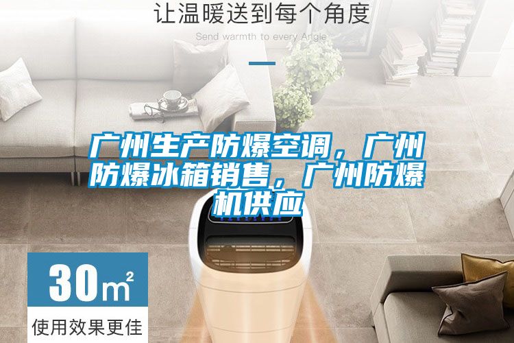 廣州生產(chǎn)防爆空調，廣州防爆冰箱銷(xiāo)售，廣州防爆機供應