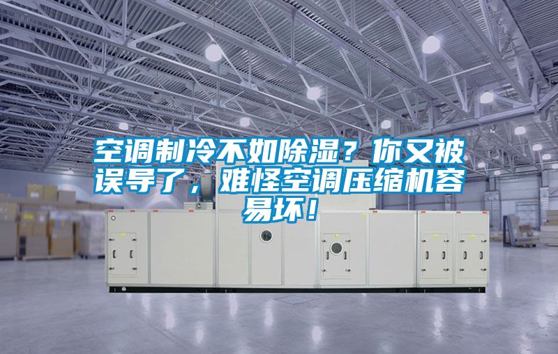 空調制冷不如除濕？你又被誤導了，難怪空調壓縮機容易壞！