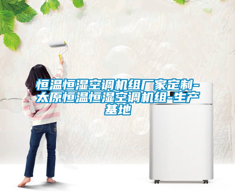 恒溫恒濕空調機組廠(chǎng)家定制-太原恒溫恒濕空調機組-生產(chǎn)基地